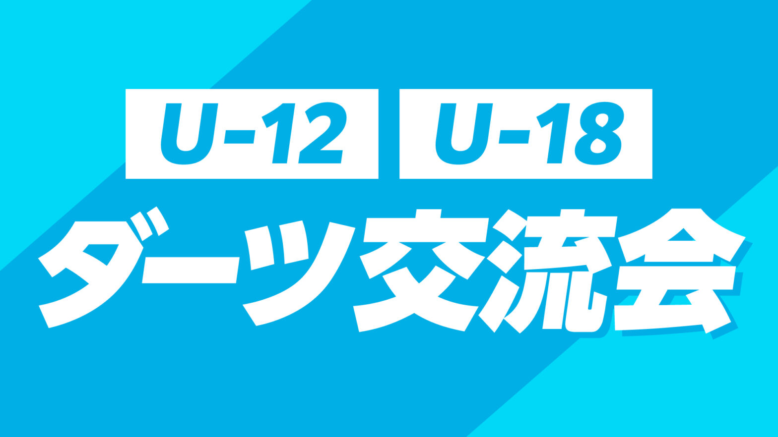 U-12、U-18 ダーツ交流会　開催のお知らせ（2025/7/27開催）